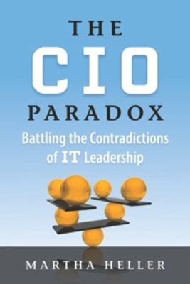 CIO Paradox Battling the Contradictions of It Leadership