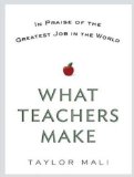 What Teachers Make: In Praise of the Greatest Job in the World 2012 9781452656274 Front Cover