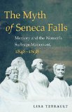 Myth of Seneca Falls Memory and the Women's Suffrage Movement, 1848-1898 cover art