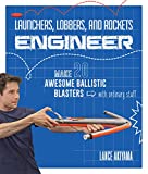 Launchers, Lobbers, and Rockets Engineer Make 20 Awesome Ballistic Blasters with Ordinary Stuff 2018 9781631594274 Front Cover