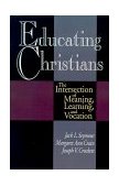 Educating Christians The Intersection of Meaning, Learning, and Vocation 1993 9780687096275 Front Cover