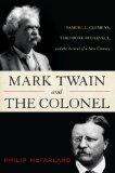 Mark Twain and The Colonel Samuel L. Clemens, Theodore Roosevelt, and the Arrival of a New Century 2014 9781442212275 Front Cover