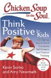 Chicken Soup for the Soul: Think Positive for Kids 101 Stories about Good Decisions, Self-Esteem, and Positive Thinking 2013 9781611599275 Front Cover