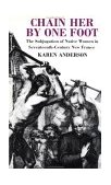 Chain Her by One Foot The Subjugation of Native Women in Seventeenth-Century New France  9780415908276 Front Cover