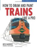How to Draw and Paint Trains Like a Pro 2009 9780760329276 Front Cover