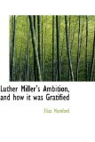 Luther Miller's Ambition, and How It Was Gratified 2009 9781113100276 Front Cover