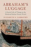 Abraham's Luggage A Social Life of Things in the Medieval Indian Ocean World  9781316626276 Front Cover