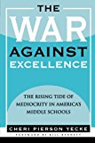 War Against Excellence The Rising Tide of Mediocrity in America's Middle Schools 2005 9781578862276 Front Cover
