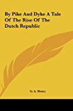By Pike and Dyke a Tale of the Rise of the Dutch Republic 2010 9781161425277 Front Cover
