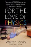 For the Love of Physics From the End of the Rainbow to the Edge of Time - A Journey Through the Wonders of Physics  9781439108277 Front Cover