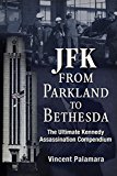 JFK: from Parkland to Bethesda The Ultimate Kennedy Assassination Compendium  9781634240277 Front Cover