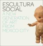 Escultura Social A New Generation of Art from Mexico City 2007 9780300134278 Front Cover