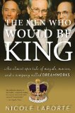 Men Who Would Be King An Almost Epic Tale of Moguls, Movies, and a Company Called DreamWorks 2011 9780547520278 Front Cover