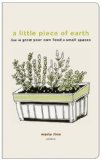 Little Piece of Earth How to Grow Your Own Food in Small Spaces 2010 9780789320278 Front Cover