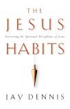 Jesus Habits Exercising the Spiritual Disciplines of Jesus 2005 9780805431278 Front Cover