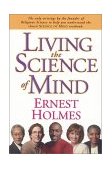 Living the Science of Mind The Only Writings by the Founder of SCIENCE of MIND to Help You Understand His Classic Textbook cover art