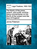 liberty of the press, speech, and public worship : being commentaries on the liberty of the subject and the laws of England 2010 9781240152278 Front Cover