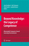 Beyond Knowledge: the Legacy of Competence Meaningful Computer-Based Learning Environments 2008 9781402088278 Front Cover