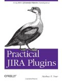 Practical JIRA Plugins Using JIRA Effectively: Custom Development 2011 9781449308278 Front Cover