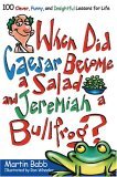 When Did Caesar Become a Salad and Jeremiah a Bullfrog? 100 Clever, Funny, and Insightful Lessons for Life 2005 9781582294278 Front Cover
