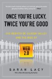 Once You're Lucky, Twice You're Good The Rebirth of Silicon Valley and the Rise of Web 2. 0 2009 9781592404278 Front Cover
