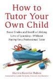 How to Tutor Your Own Child Boost Grades and Inspire a Lifelong Love of Learning--Without Paying for a Professional Tutor cover art
