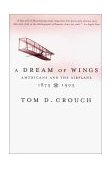 Dream of Wings Americans and the Airplane, 1875-1905 2002 9780393322279 Front Cover