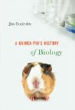 Guinea Pig&#39;s History of Biology: the Plants and Animals Who Taught Us the Facts of Life 