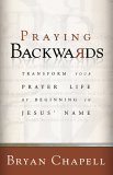 Praying Backwards Transform Your Prayer Life by Beginning in Jesus' Name cover art
