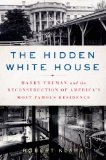 Hidden White House Harry Truman and the Reconstruction of America's Most Famous Residence cover art