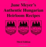 June Meyer's Authentic Hungarian Heirloom Recipes Third Edition 2012 9781468195279 Front Cover