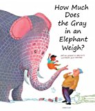 How Much Does the Gray in an Elephant Weigh? 2013 9781935954279 Front Cover