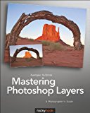 Mastering Photoshop Layers A Photographer's Guide 2013 9781937538279 Front Cover
