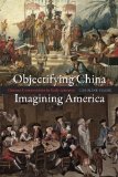 Objectifying China, Imagining America Chinese Commodities in Early America cover art