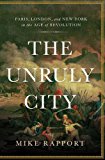 Unruly City Paris, London and New York in the Age of Revolution  9780465022281 Front Cover