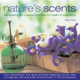 Nature's Scents Harnessing the Powers of Aroma for Health and Well-Being 2008 9780754818281 Front Cover