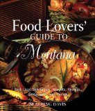 Food Lovers' Guide to Montana Best Local Specialties, Markets, Recipes, Restaurants, and Events 2010 9780762754281 Front Cover