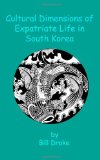 Cultural Dimensions of Expatriate Life in South Korea 2010 9781453834282 Front Cover