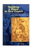 Building House in New France An Account of the Perplexities of Client and Craftsmen in Early Canada 2001 9781550416282 Front Cover