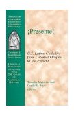 Presente! U. S. Latino Catholics from Colonial Origins to the Present  9781570753282 Front Cover