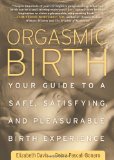 Orgasmic Birth Your Guide to a Safe, Satisfying, and Pleasurable Birth Experience  9781605295282 Front Cover