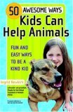 50 Awesome Ways Kids Can Help Animals Fun and Easy Ways to Be a Kind Kid 2006 9780446698283 Front Cover
