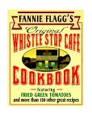 Fannie Flagg's Original Whistle Stop Cafe Cookbook Featuring : Fried Green Tomatoes, Southern Barbecue, Banana Split Cake, and Many Other Great Recipes 1995 9780449910283 Front Cover
