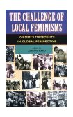 Challenge of Local Feminisms Women's Movements in Global Perspective  9780813326283 Front Cover