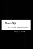 Haunted Life Visual Culture and Black Modernity