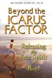 Beyond the Icarus Factor Releasing the Free Spirit of Boys 2008 9781594772283 Front Cover