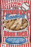 Funniest Baseball Book Ever The National Pastime's Greatest Quips, Quotations, Characters, Nicknames, and Pranks 2010 9780740791284 Front Cover