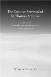 Creative Retrieval of Saint Thomas Aquinas Essays in Thomistic Philosophy, New and Old 3rd 9780823229284 Front Cover