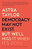 Democracy May Not Exist, but We'll Miss It When It's Gone:  9781250231284 Front Cover