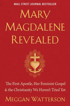 Mary Magdalene Revealed The First Apostle, Her Feminist Gospel and the Christianity We Haven't Tried Yet  9781401954284 Front Cover